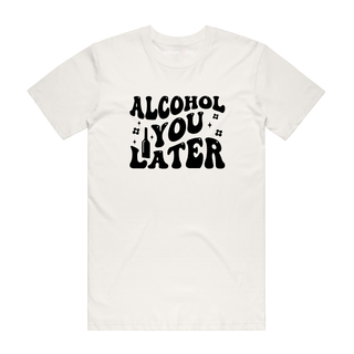 Alcohol You Later - Funny T-Shirt - Natural