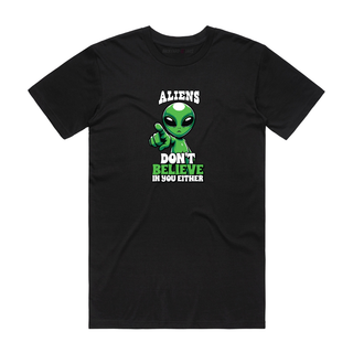 Aliens Don't Believe In You Either - Funny T-Shirt - Black