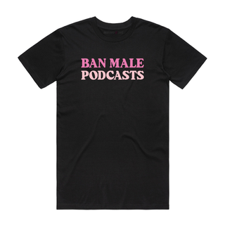 Ban Male Podcasts - Slogan T-Shirt - Black