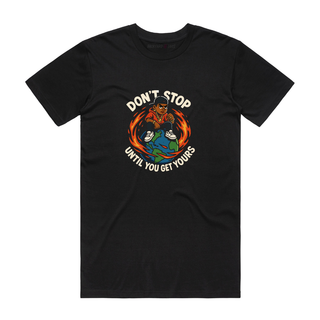 Don't Stop Until You Get Yours - Graphic T-Shirt - Black