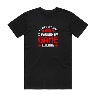 I Can't Believe I Paused My Game For This - Gamer T-Shirt - Black
