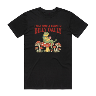 I Was Simply Born To Dilly Dally - Funny T-Shirt - Black