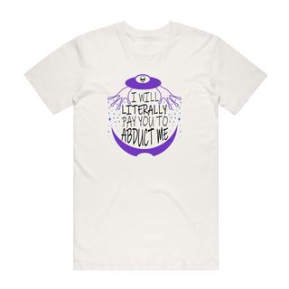 I Will Literally Pay You To Abduct Me - Funny T-Shirt - Natural