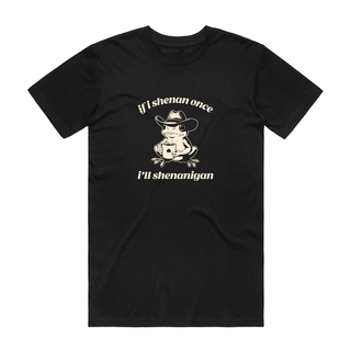 If I Shenan Once - Funny T-Shirt - Black