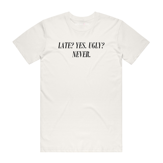 Late? Yes. Ugly? Never. (Black Text) - Slogan T-Shirt -Natural