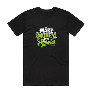 Make Money Not Friends - Funny T-Shirt - Black