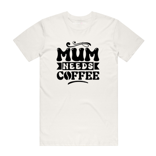 Mum Needs Coffee - Mum T-Shirt - Natural