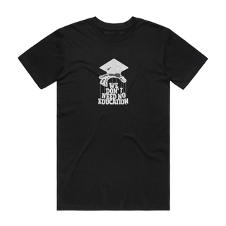 We Don't Need No Education - Slogan T-Shirt - Black