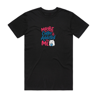 Maybe Coffee Is Addicted To Me - Funny T-Shirt - Black