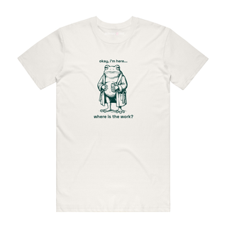 Where Is The Work? - Funny T-Shirt - Natural