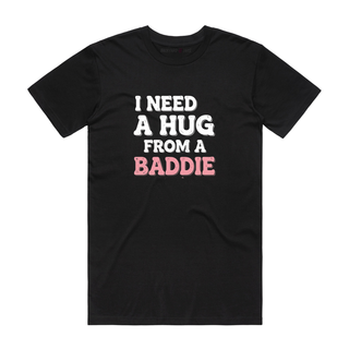 I Need A Hug From A Baddie - Slogan T-Shirt - Black