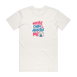 Maybe Coffee Is Addicted To Me - Funny T-Shirt - Natural