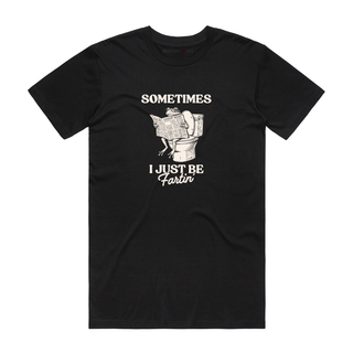 Sometimes I Just Be Fartin' - Funny T-Shirt - Black