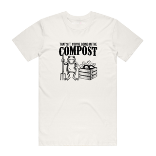 That's It. You're Going In The Compost - Funny T-Shirt - Natural