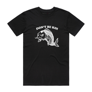 Don't Be Koi - Funny T-Shirt - Black
