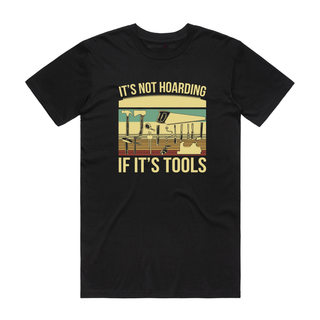 It's Not Hoarding If It's Tools - Funny T-Shirt - Black
