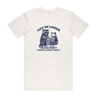 Get In Loser Trouble Aint Gonna Make Itself - Funny T-Shirt - Natural