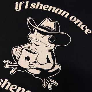 If I Shenan Once - Funny T-Shirt - Black